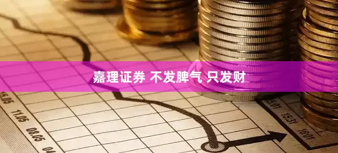 嘉理证券 不发脾气 只发财